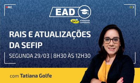 CURSO EAD SCI 29/03 | 8h30 às 12h30 - RAIS e Atualizações da SEFIP com Tatiana Golfe 