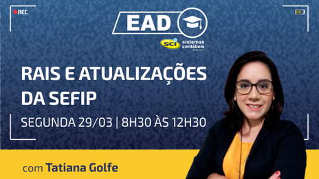 CURSO EAD SCI 29/03 | 8h30 às 12h30 - RAIS e Atualizações da SEFIP com Tatiana Golfe