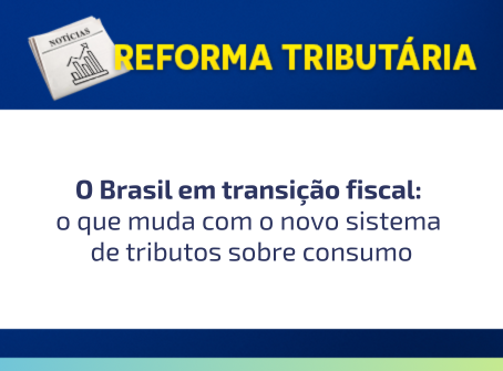 Da teoria à prática: como a Reforma Tributária transforma a apuração de tributos no Brasil