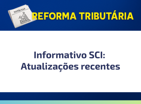Informativo Reforma Tributária – Atualizações Recentes