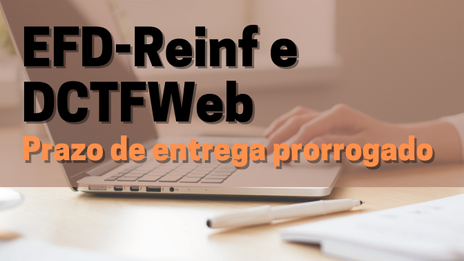 Prorrogado o prazo de entrega da EFD-Reinf e DCTFWeb
