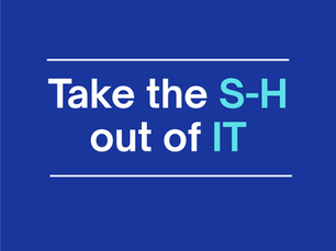 Take the S-H out of IT