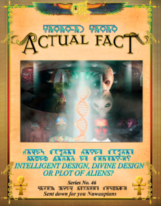 Actual Fact Series No. 46 Intelligent Design, Divine Design, Plot of Aliens?