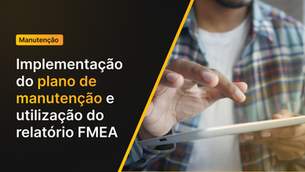 Implementação do plano de manutenção e utilização do relatório FMEA