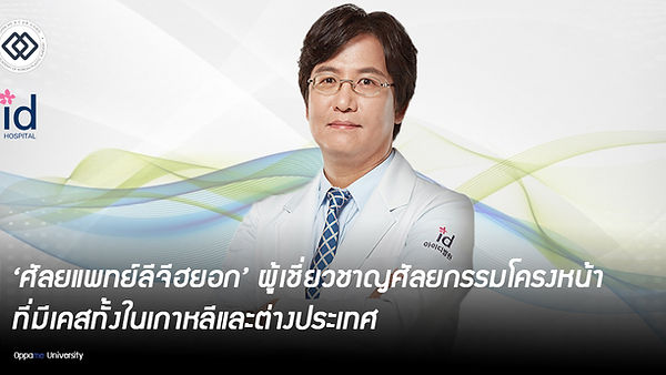 คุณหมอรลีจีฮยอก โรงพยาบาลไอดี แพทย์ผู้เชี่ยวชาญด้านศัลยกรรมโครงหน้าที่มีเคสทั้งในเกาหลีและต่างประเทศ
