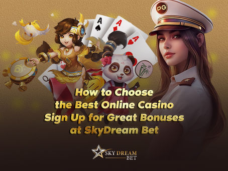 How to Choose the Best Online Casino: Sign Up for Great Bonuses at SkyDream Bet