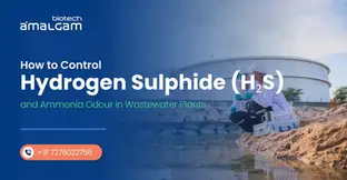 How to Control Hydrogen Sulphide (H₂S) and Ammonia Odour in Wastewater Plants