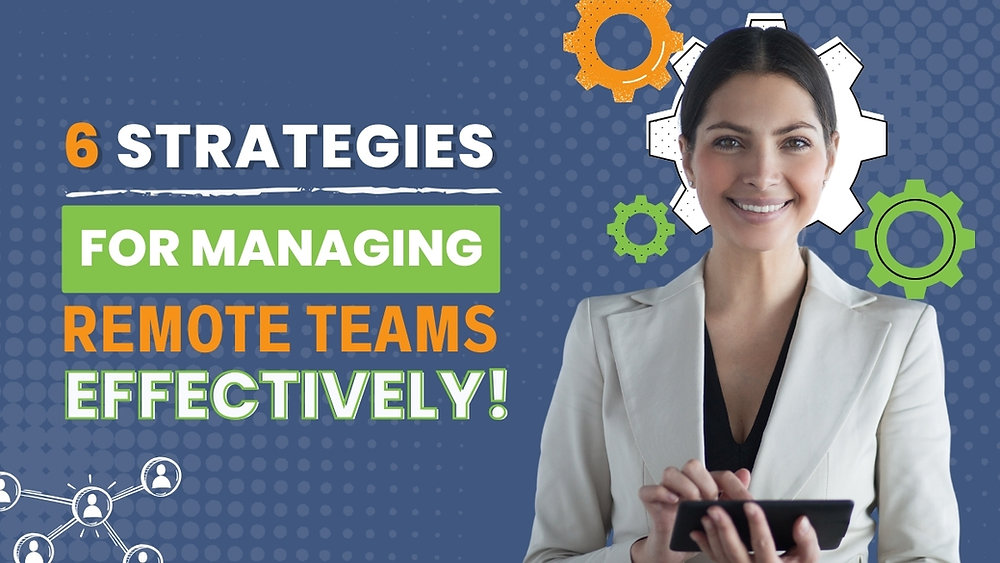 6 Strategies for Managing Remote Teams Effectively