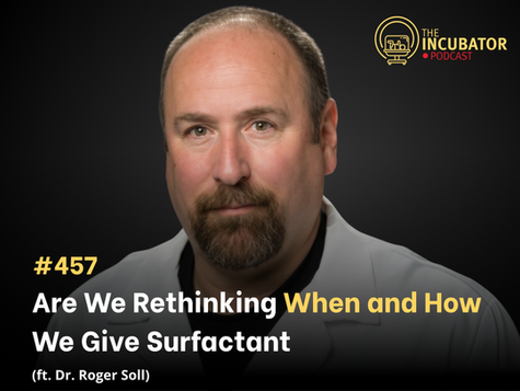 #457 - Are We Rethinking When and How We Give Surfactant (ft Dr. Roger Soll)