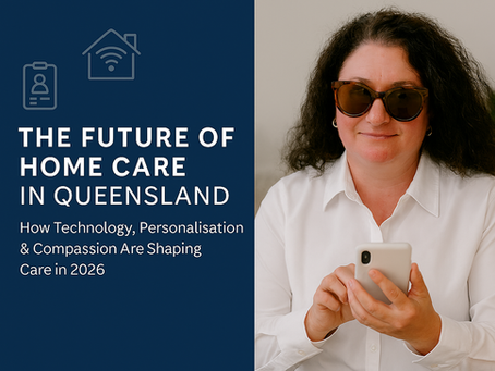 The Future of Home Care in Queensland: How Technology, Personalisation & Compassion Are Shaping Care in 2026