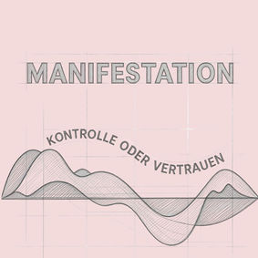 Manifestation - Vertrauen oder Kontrolle?