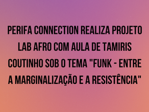 Perifa Connection realiza projeto LAB AFRO com aula de Tamiris Coutinho sob o tema "Funk - entre a marginalização e a resistência"