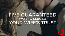Five Guaranteed Ways To Rebuild Your Wife's Trust