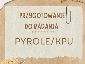 Przygotowanie do badania Pyrole / KPU