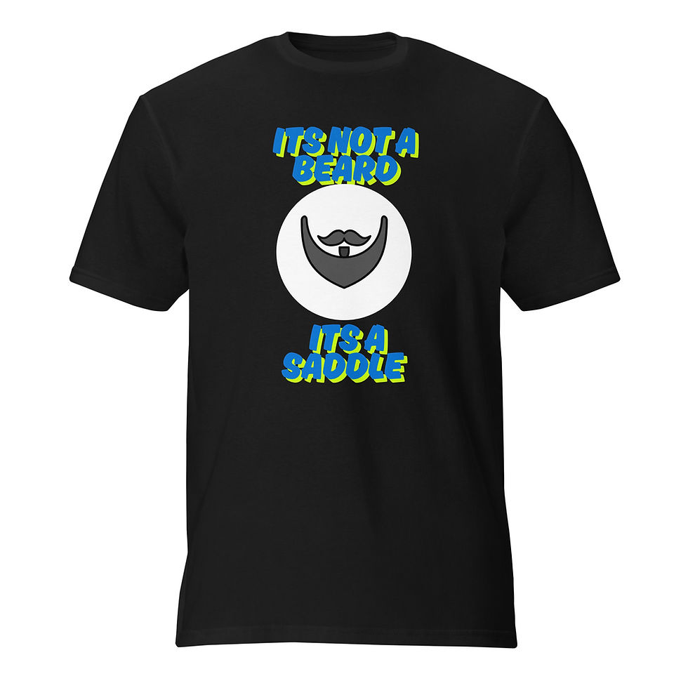 its not a beard its a saddle t-shirt
