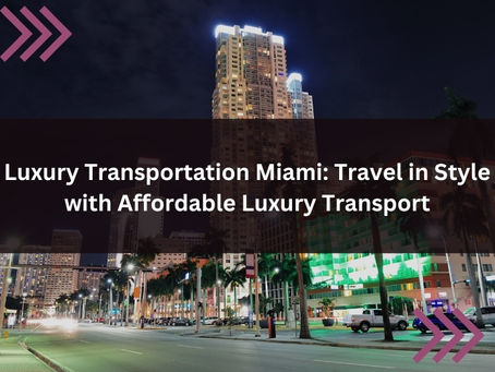 Luxury Transportation Miami: Travel in Style with Affordable Luxury Transport
