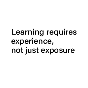 Learning requires experience, not just exposure