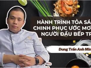 PHÓNG SỰ: HÀNH TRÌNH TOẢ SÁNG, CHINH PHỤC ƯỚC MƠ CỦA NGƯỜI ĐẦU BẾP TRẺ
