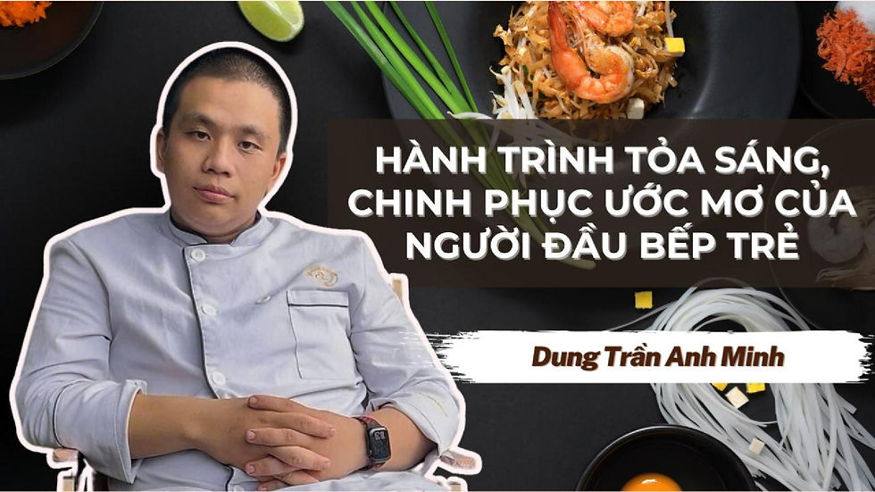 PHÓNG SỰ: HÀNH TRÌNH TOẢ SÁNG, CHINH PHỤC ƯỚC MƠ CỦA NGƯỜI ĐẦU BẾP TRẺ