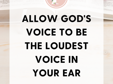 Allow God's Voice To Be The Loudest Voice In Your Ear