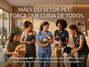 Mães do Setor Pet: O Amor que Cuida e os Direitos que Protegem a Sua Família

Introdução: