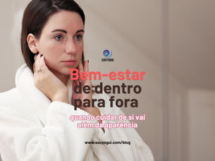 Bem-estar de dentro para fora: quando cuidar de si vai além da aparência