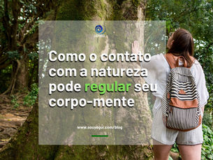 Como o contato com a natureza pode regular o seu corpo e sua mente