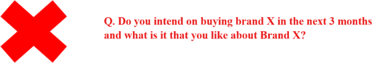 Questionnaire mistake 1- more than one question - Do you intend on buying brand X in the next 3 months and what is it that you like about Brand X?