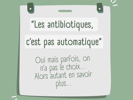 Les antibiotiques, c'est pas automatique! Oui, mais parfois on n'a pas le choix d'en prendre...