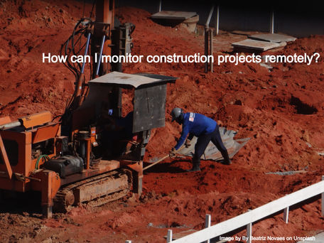 How Can I Monitor Construction Projects Remotely?