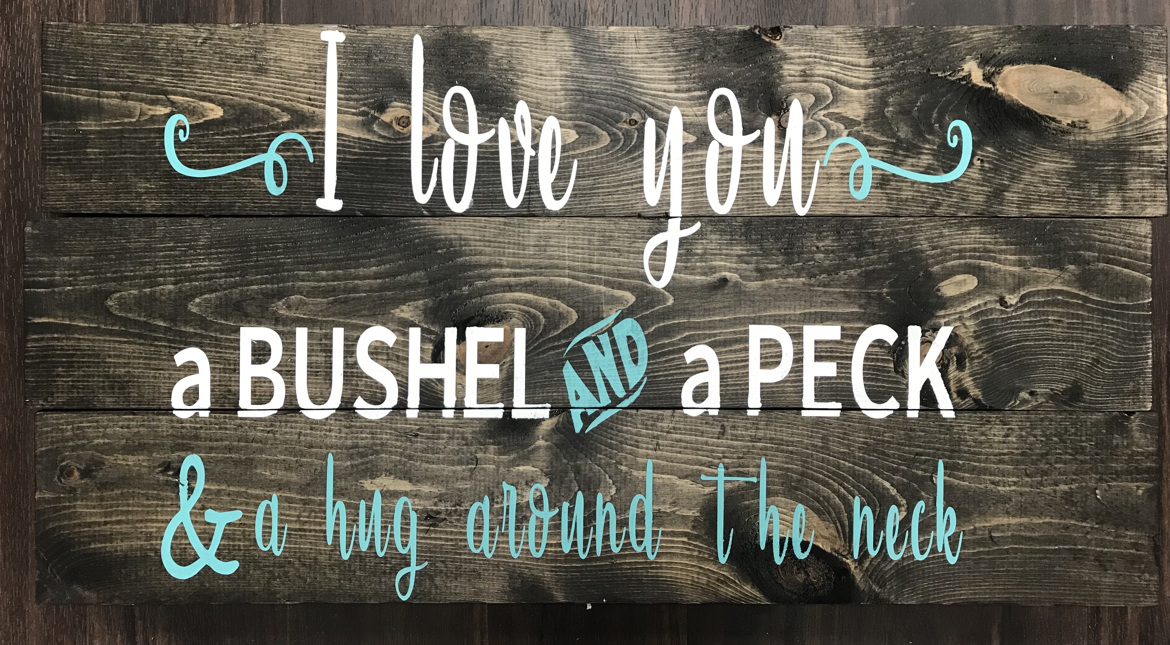 I love you a bushel & a peck