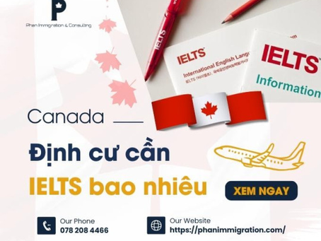 Định cư Canada cần IELTS bao nhiêu? Giải đáp theo từng chương trình