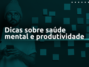 Dicas sobre saúde mental e produtividade