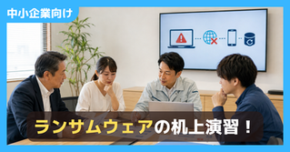 セキュリティにも「避難訓練」が必要です!中小企業のためのランサムウェア机上演習