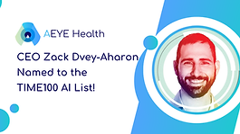 Zack Dvey-Aharon, Co-Founder and CEO of AEYE Health, Named to TIME's 2024 Annual List of the TIME 100 AI
