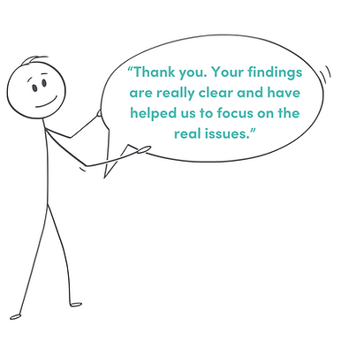 “Thank you. Your findings are really clear and have helped us to focus on the real issues.