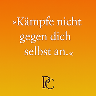 16.»Kämpfe nicht gegen dich selbst an.«