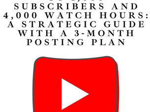 How to Grow Your YouTube Channel to 1,000 Subscribers and 4,000 Watch Hours: A Strategic Guide with a 3-Month Posting Plan