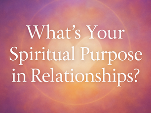 What’s Your Spiritual Purpose in Relationships?