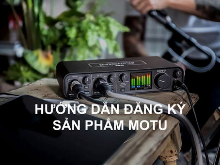 HƯỚNG DẪN ĐĂNG KÝ SẢN PHẨM MOTU - HƯỞNG CHẾ ĐỘ BẢO HÀNH CHÍNH HÃNG VÀ CÁC PHẦN MỀM BẢN QUYỀN 