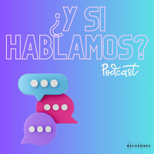 ¿Y si hablamos? Podcast: Conversaciones Relatores