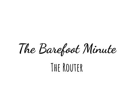 The Barefoot Minute - The Router