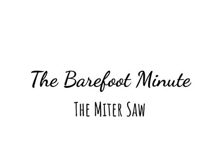 The Barefoot Minute - The Miter Saw