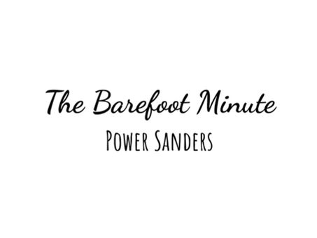 The Barefoot Minute - Power Sanders