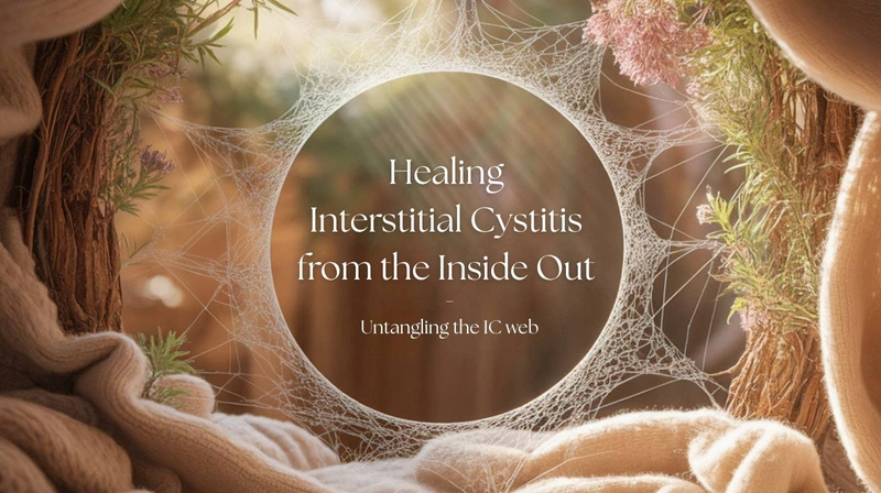 Web with greenery framing text "Healing Interstitial Cystitis from the Inside Out—Untangling the IC web" on a soft, warm background.