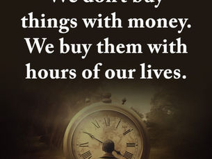 We Don't Buy Things With Money, We Buy Them with the Hours of Our Lives