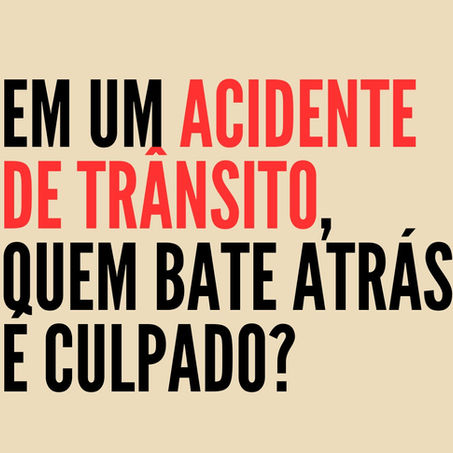 Em um acidente de trânsito, quem bate atrás é sempre o culpado?