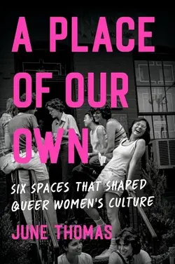 A Place of Our Own: Six Spaces That Shaped Queer Women's Culture By June Thomas