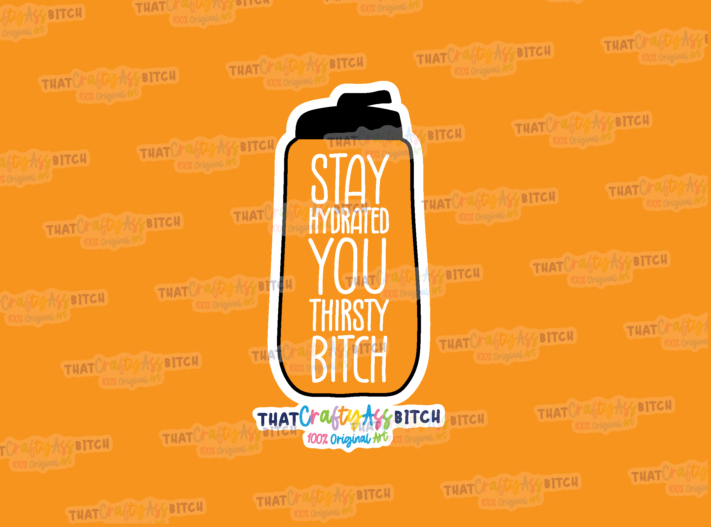 Stay hydrated you thirsty bitch original design