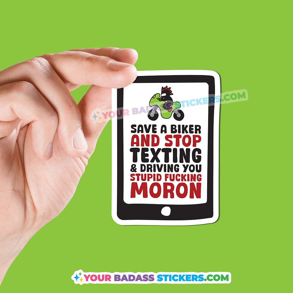 Save a biker and stop texting & driving you stupid fucking moron sticker